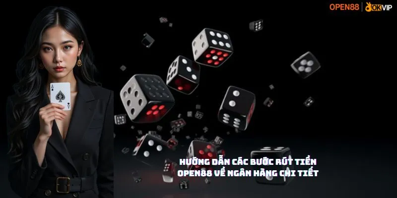Hướng Dẫn Các Bước RÚT TIỀN OPEN88 Về Ngân Hàng Chi Tiết
