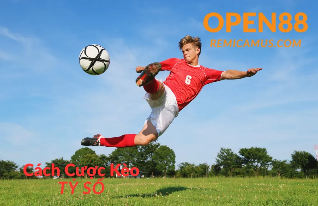 Cách cược kèo tỷ số: Hướng dẫn chi tiết từ cơ bản đến nâng cao 1 Cách cược kèo tỷ số - Open88